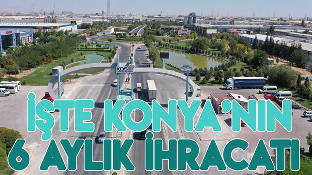 Konya'nın 2023'ün ilk yarısındaki ihracatı belli oldu